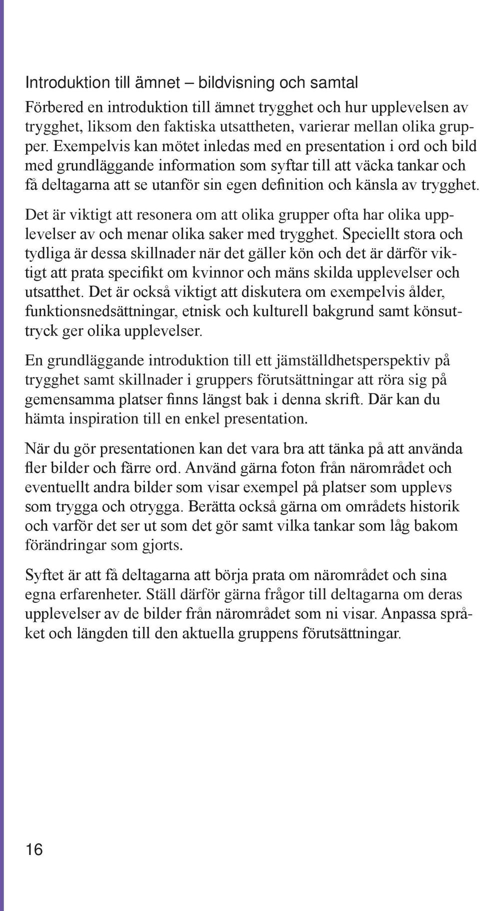 trygghet. Det är viktigt att resonera om att olika grupper ofta har olika upplevelser av och menar olika saker med trygghet.