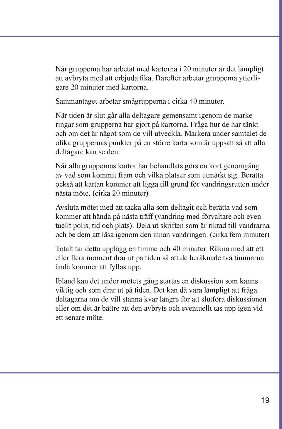 Fråga hur de har tänkt och om det är något som de vill utveckla. Markera under samtalet de olika gruppernas punkter på en större karta som är uppsatt så att alla deltagare kan se den.