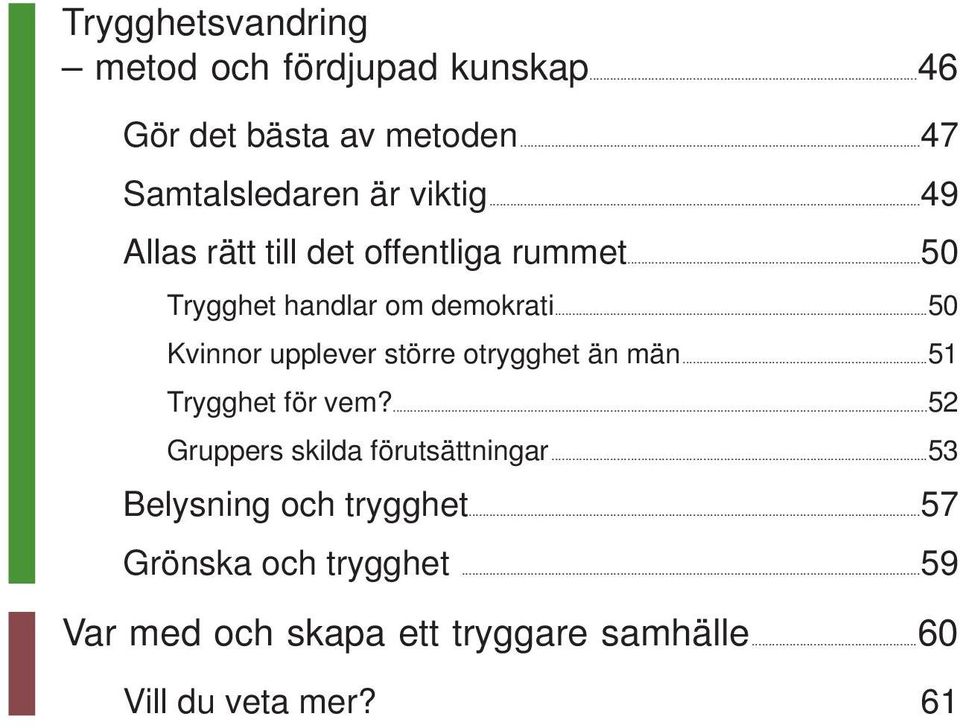 ..50 Kvinnor upplever större otrygghet än män...51 Trygghet för vem?...52 Gruppers skilda förutsättningar.