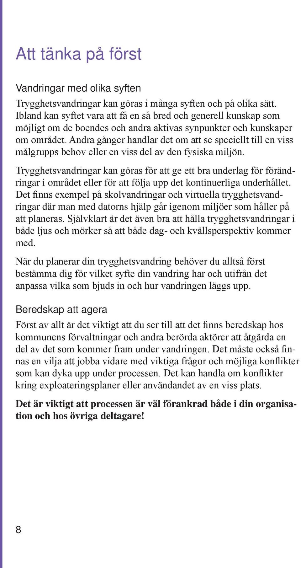 Andra gånger handlar det om att se speciellt till en viss målgrupps behov eller en viss del av den fysiska miljön.