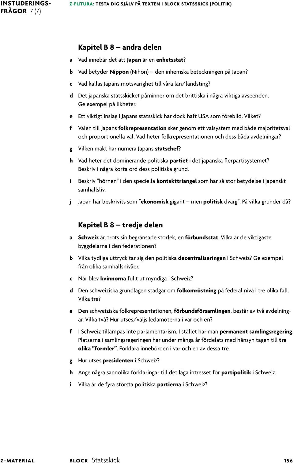 Ge exempe på kheter. e Ett vktgt nsag Japans statsskck har dock hat USA som örebd. Vket? Vaen t Japans okrepresentaton sker genom ett vasystem med både maortetsva och proportonea va.