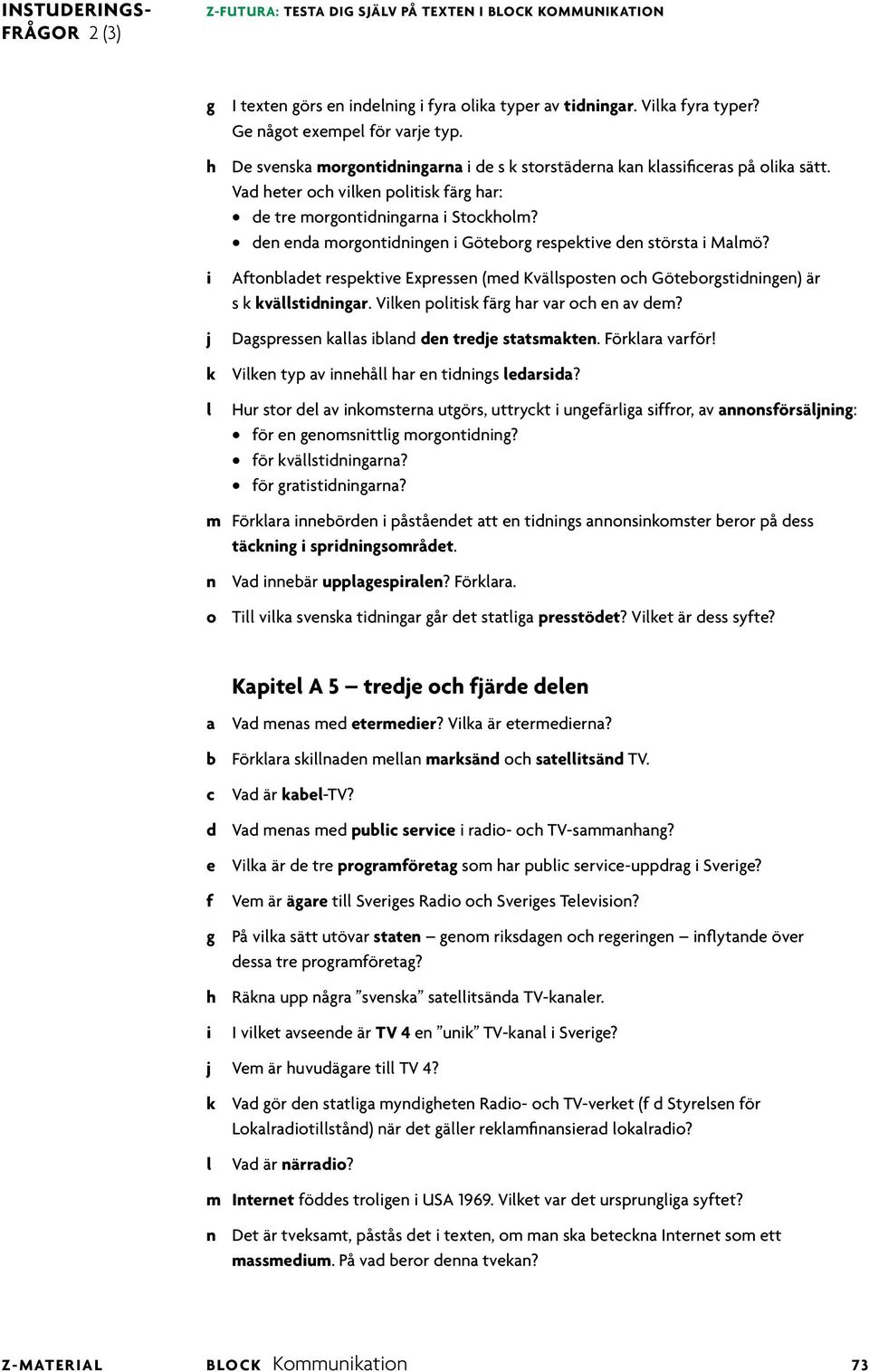 den enda morgontdnngen Göteborg respektve den största Mamö? Atonbadet respektve Expressen (med Kväsposten och Göteborgstdnngen) är s k kvästdnngar. Vken potsk ärg har var och en av dem?