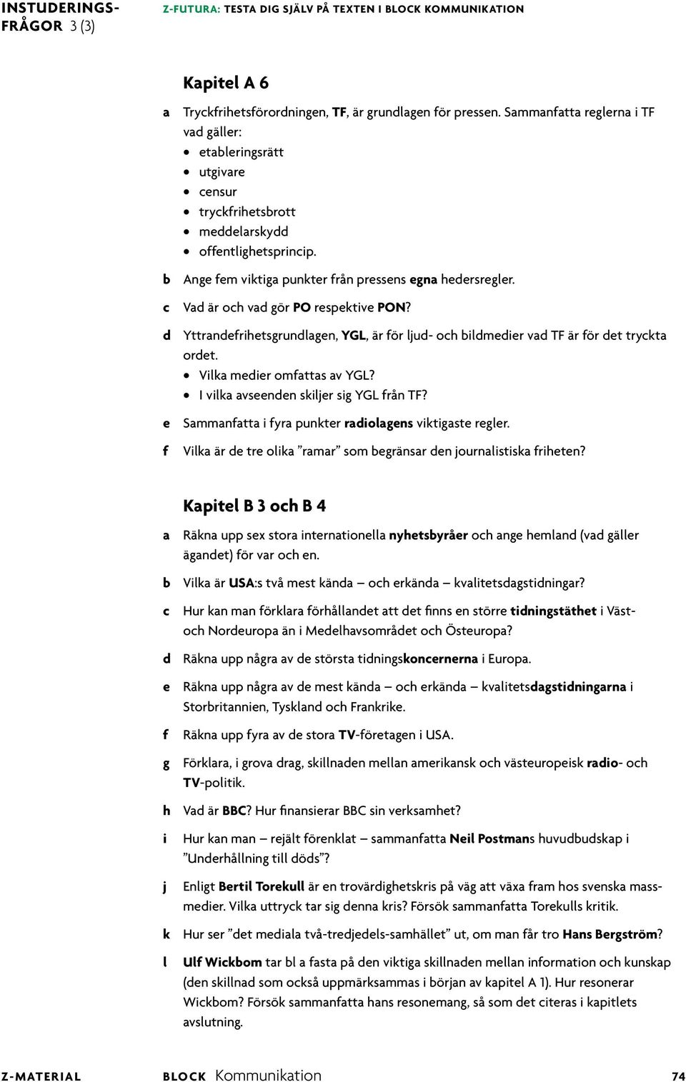 d Yttranderhetsgrundagen, YGL, är ör ud- och bdmeder vad TF är ör det tryckta ordet. Vka meder omattas av YGL? I vka avseenden sker sg YGL rån TF? e Sammanatta yra punkter radoagens vktgaste reger.