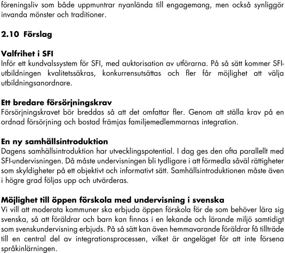 På så sätt kommer SFIutbildningen kvalitetssäkras, konkurrensutsättas och fler får möjlighet att välja utbildningsanordnare.