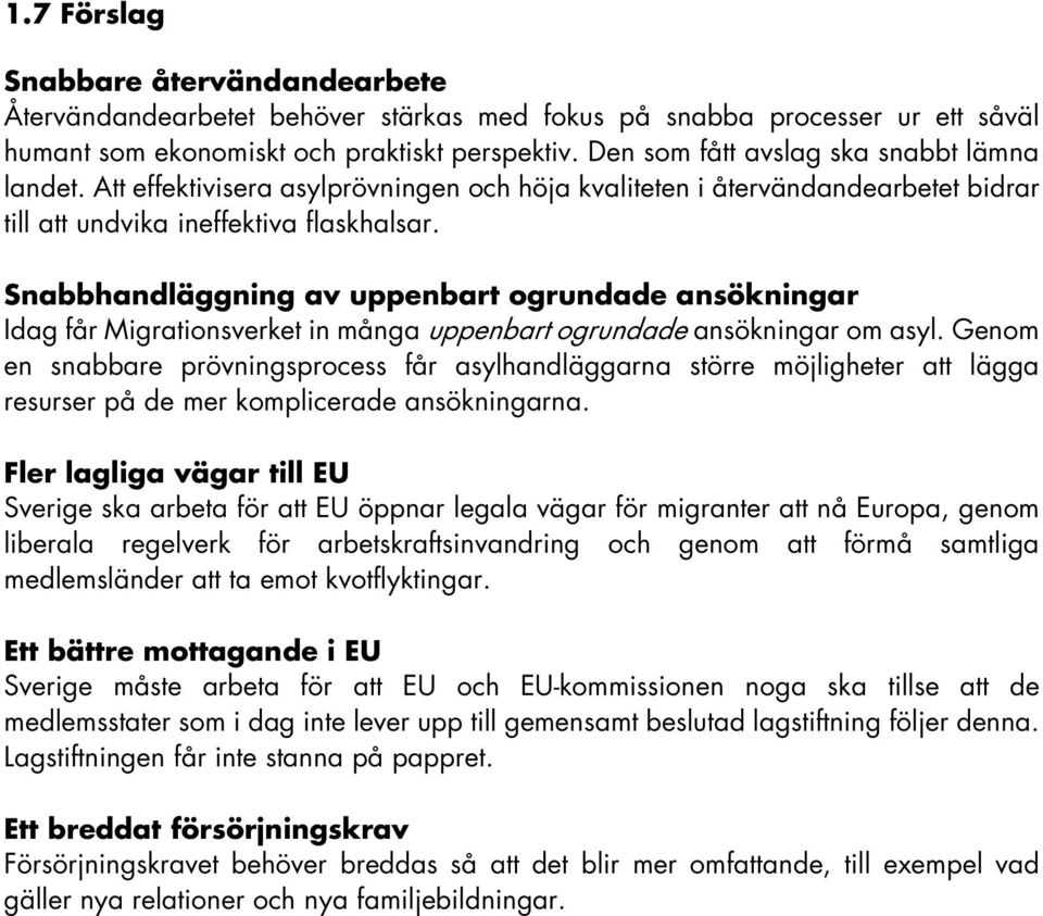 Snabbhandläggning av uppenbart ogrundade ansökningar Idag får Migrationsverket in många uppenbart ogrundade ansökningar om asyl.