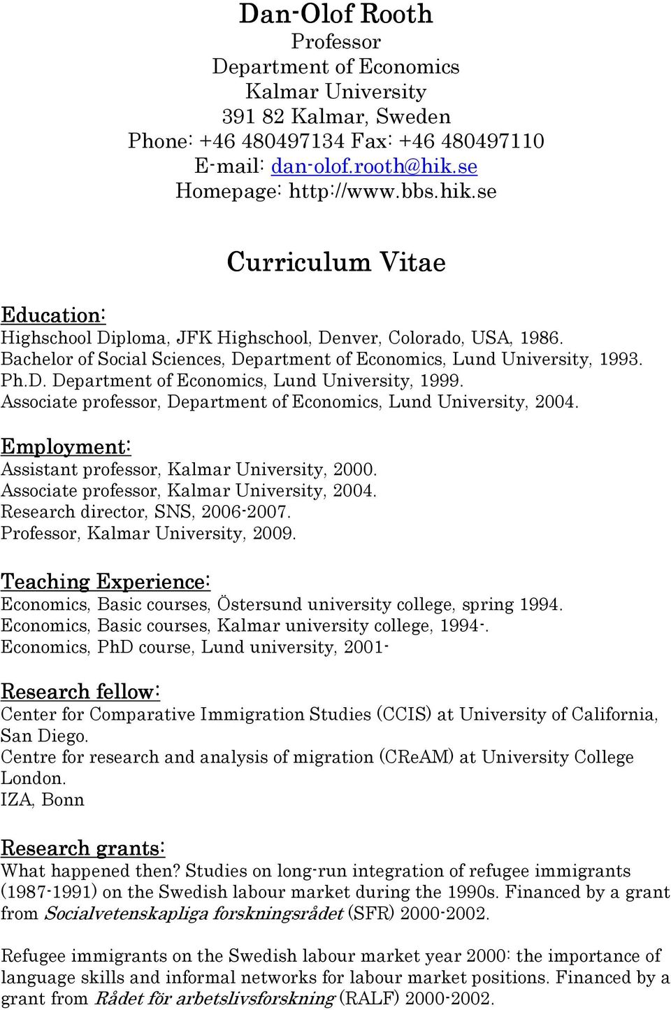 Bachelor of Social Sciences, Department of Economics, Lund University, 1993. Ph.D. Department of Economics, Lund University, 1999. Associate professor, Department of Economics, Lund University, 2004.