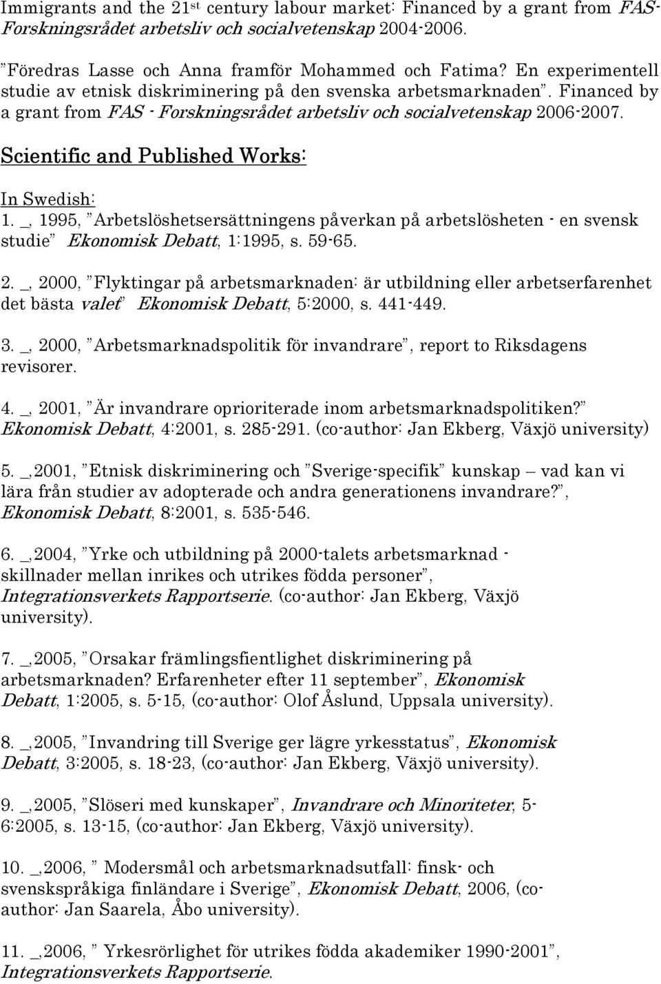 Scientific and Published Works: In Swedish: 1. _, 1995, Arbetslöshetsersättningens påverkan på arbetslösheten - en svensk studie Ekonomisk Debatt, 1:1995, s. 59-65. 2.