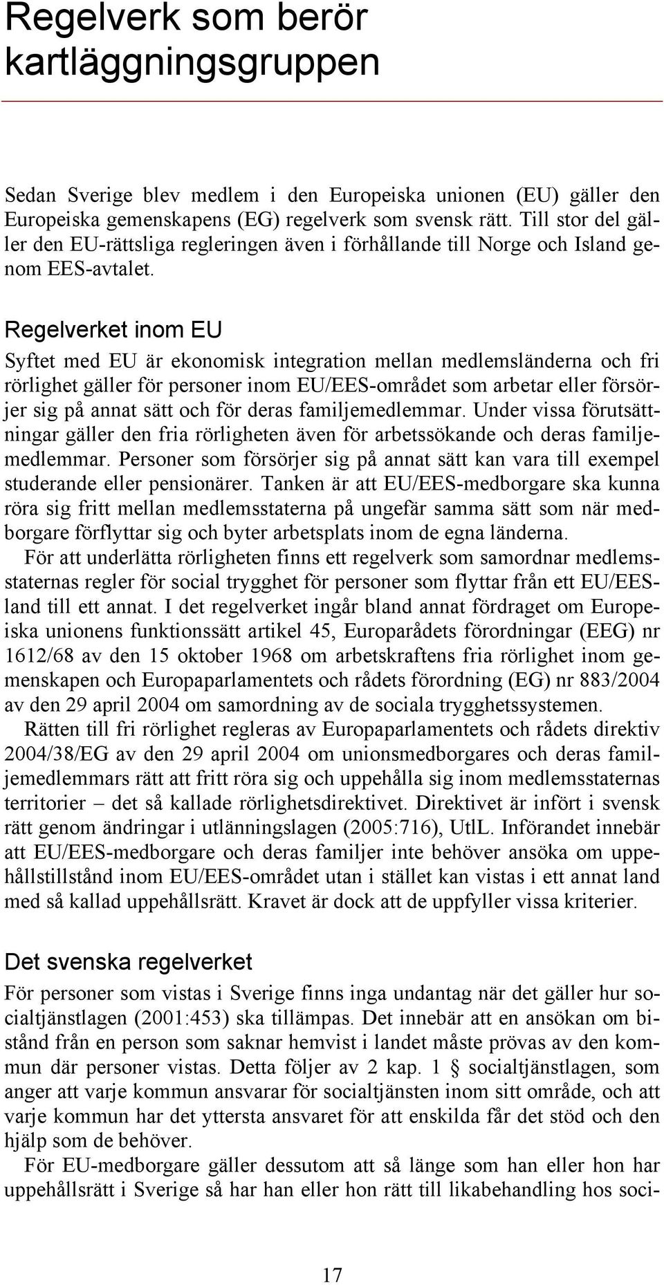 Regelverket inom EU Syftet med EU är ekonomisk integration mellan medlemsländerna och fri rörlighet gäller för personer inom EU/EES-området som arbetar eller försörjer sig på annat sätt och för deras