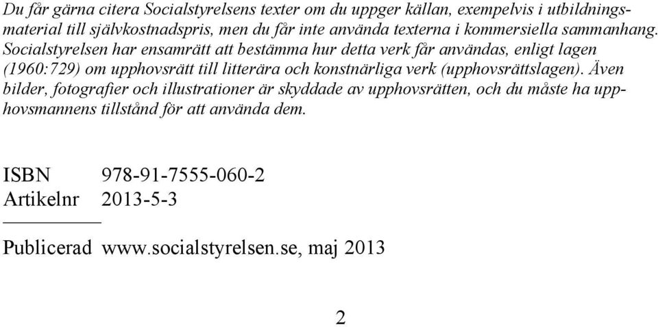 Socialstyrelsen har ensamrätt att bestämma hur detta verk får användas, enligt lagen (1960:729) om upphovsrätt till litterära och konstnärliga