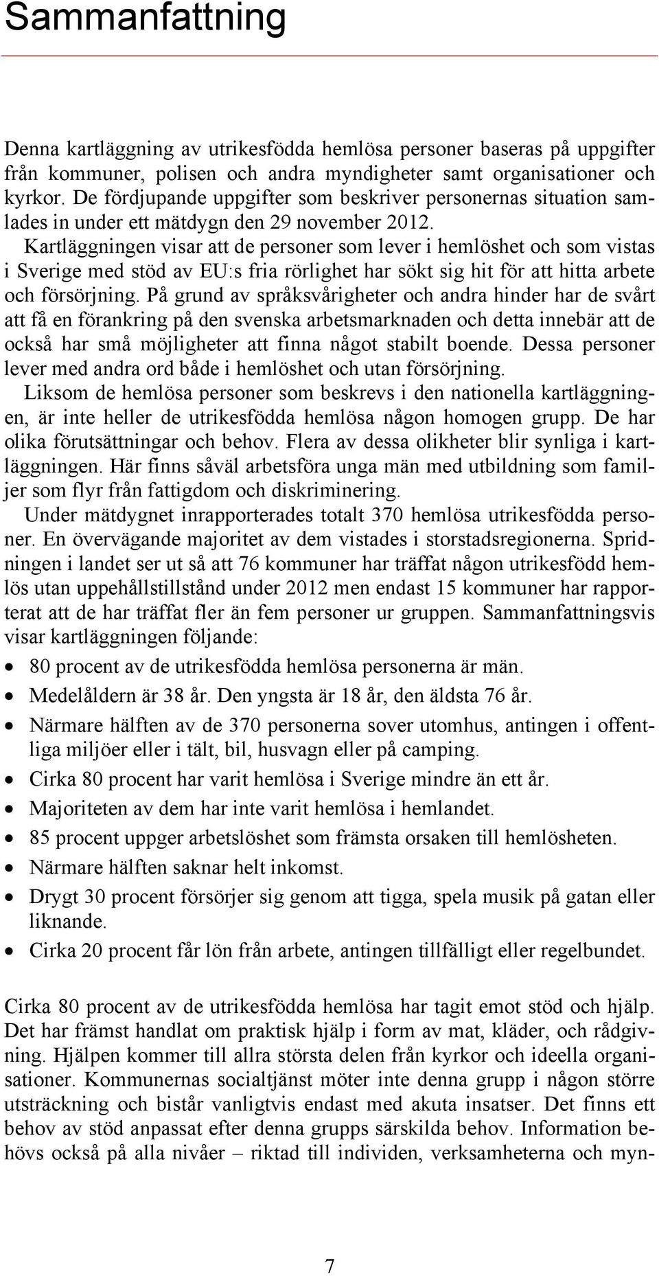 Kartläggningen visar att de personer som lever i hemlöshet och som vistas i Sverige med stöd av EU:s fria rörlighet har sökt sig hit för att hitta arbete och försörjning.