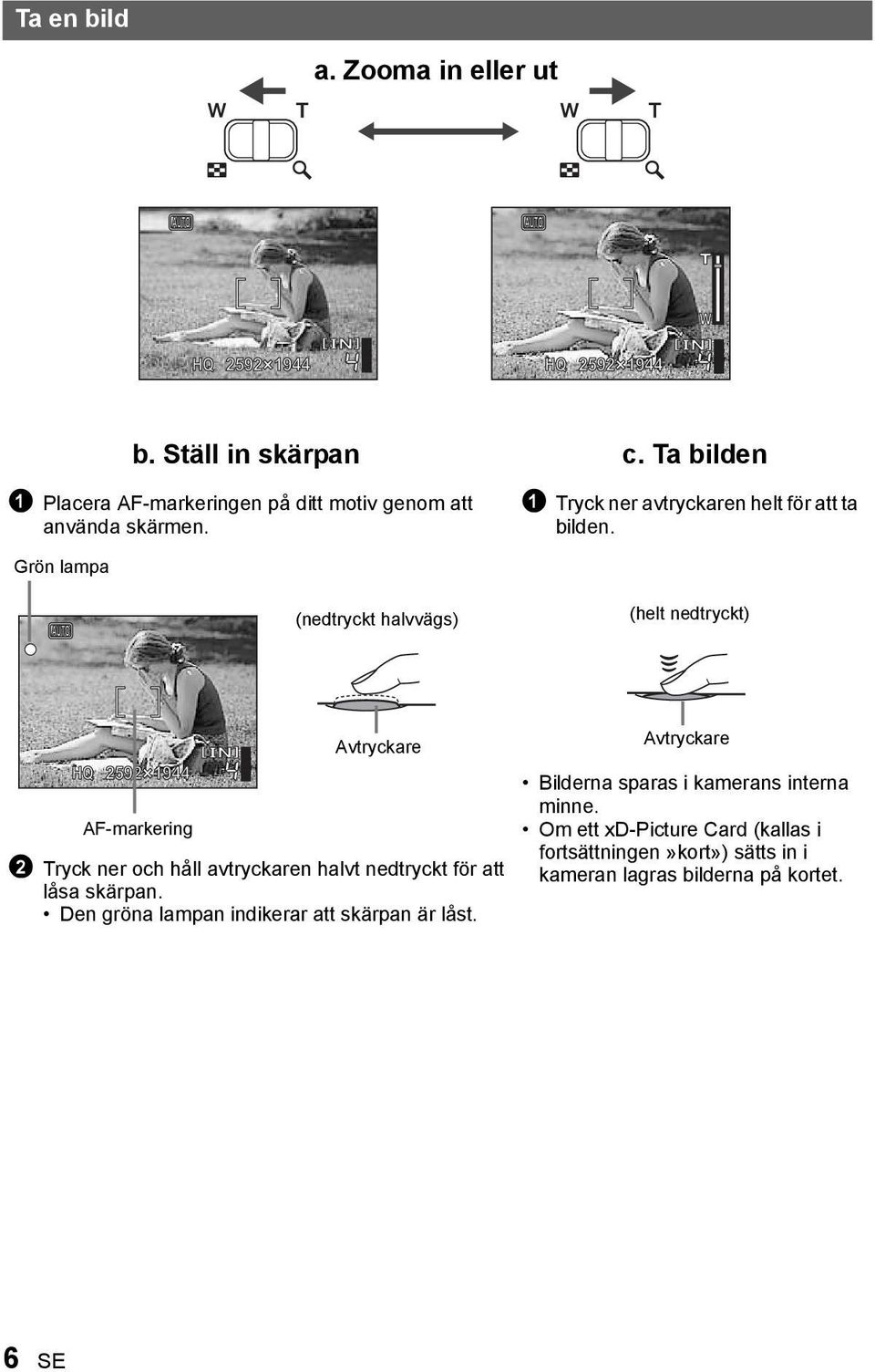 Grön lampa (nedtryckt halvvägs) (helt nedtryckt) HQ 2592 19 AF-markering Avtryckare 2 Tryck ner och håll avtryckaren halvt nedtryckt för att