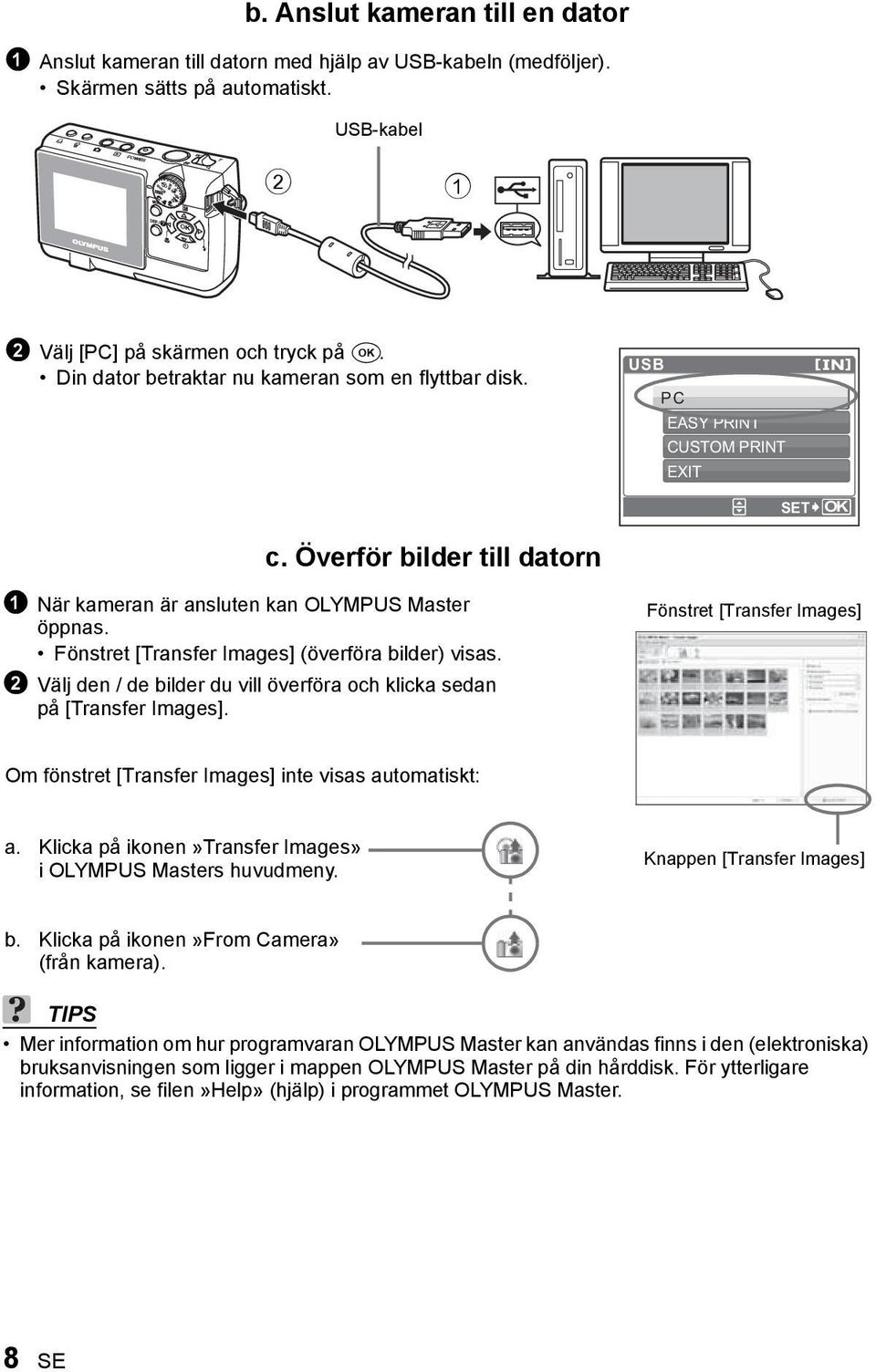 Fönstret [Transfer Images] (överföra bilder) visas. 2 Välj den / de bilder du vill överföra och klicka sedan på [Transfer Images].