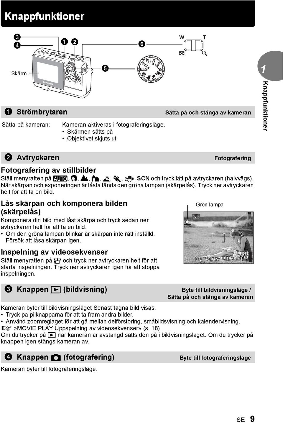 När skärpan och exponeringen är låsta tänds den gröna lampan (skärpelås). Tryck ner avtryckaren helt för att ta en bild.