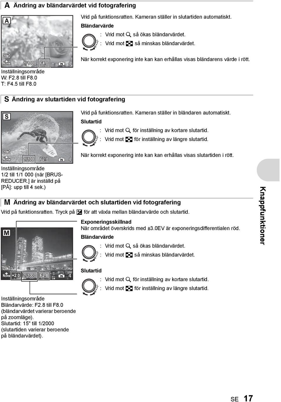 S Ändring av slutartiden vid fotografering Vrid på funktionsratten. Kameran ställer in bländaren automatiskt. Slutartid : Vrid mot U för inställning av kortare slutartid.