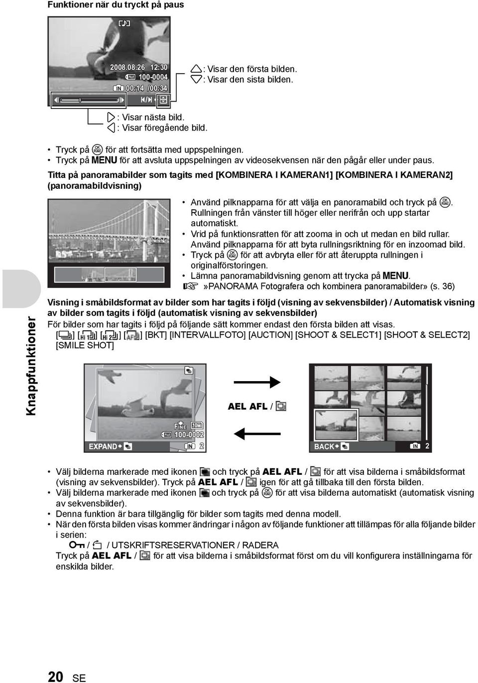 Titta på panoramabilder som tagits med [KOMBINERA I KAMERAN1] [KOMBINERA I KAMERAN2] (panoramabildvisning) Använd pilknapparna för att välja en panoramabild och tryck på o.