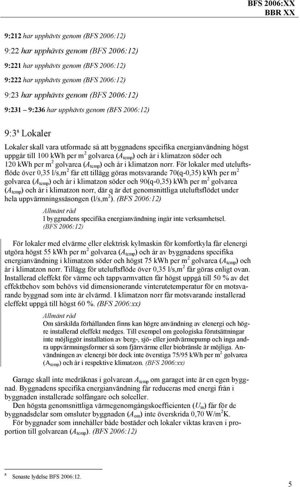 För lokaler med uteluftsflöde över 0,35 l/s,m 2 får ett tillägg göras motsvarande 70(q-0,35) kwh per m 2 golvarea (A temp ) och år i klimatzon söder och 90(q-0,35) kwh per m 2 golvarea (A temp ) och