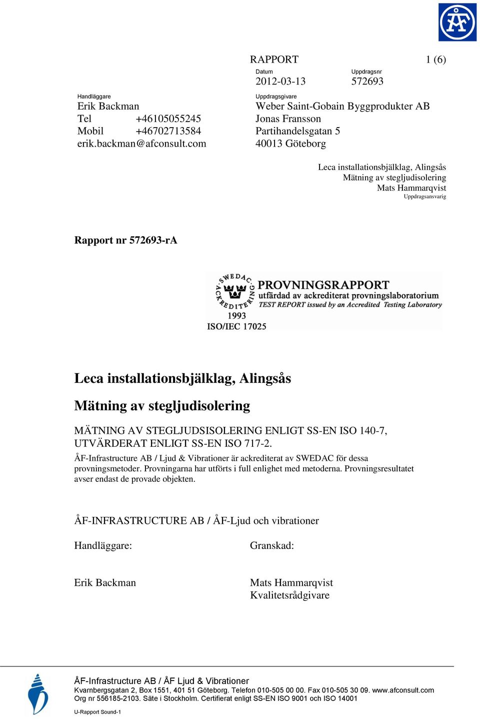 Uppdragsansvarig Rapport nr 572693-rA Leca installationsbjälklag, Alingsås Mätning av stegljudisolering MÄTNING AV STEGLJUDSISOLERING ENLIGT SS-EN ISO 140-7, UTVÄRDERAT ENLIGT SS-EN ISO 717-2.