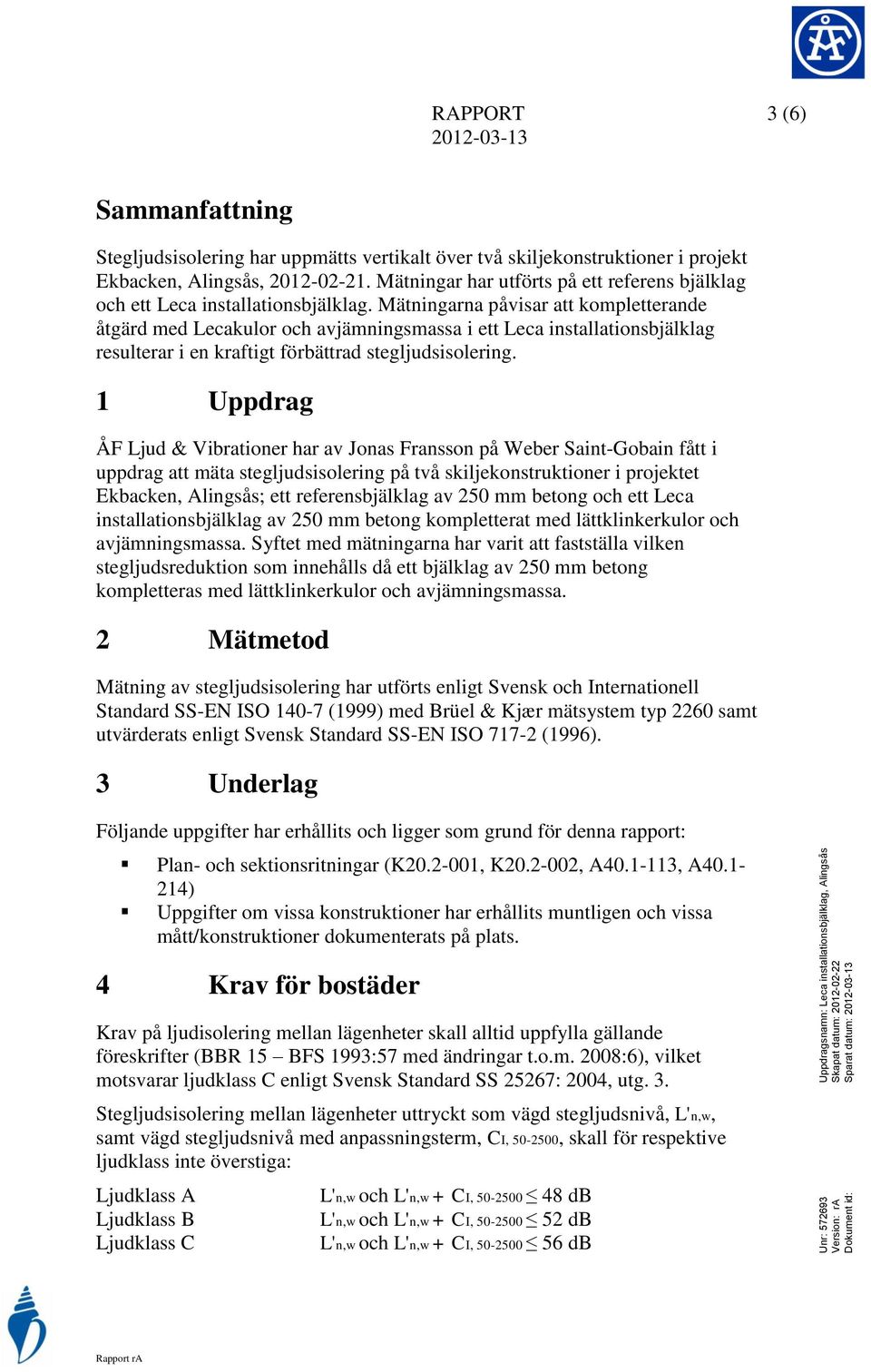 Mätningarna påvisar att kompletterande åtgärd med Lecakulor och avjämningsmassa i ett Leca installationsbjälklag resulterar i en kraftigt förbättrad stegljudsisolering.