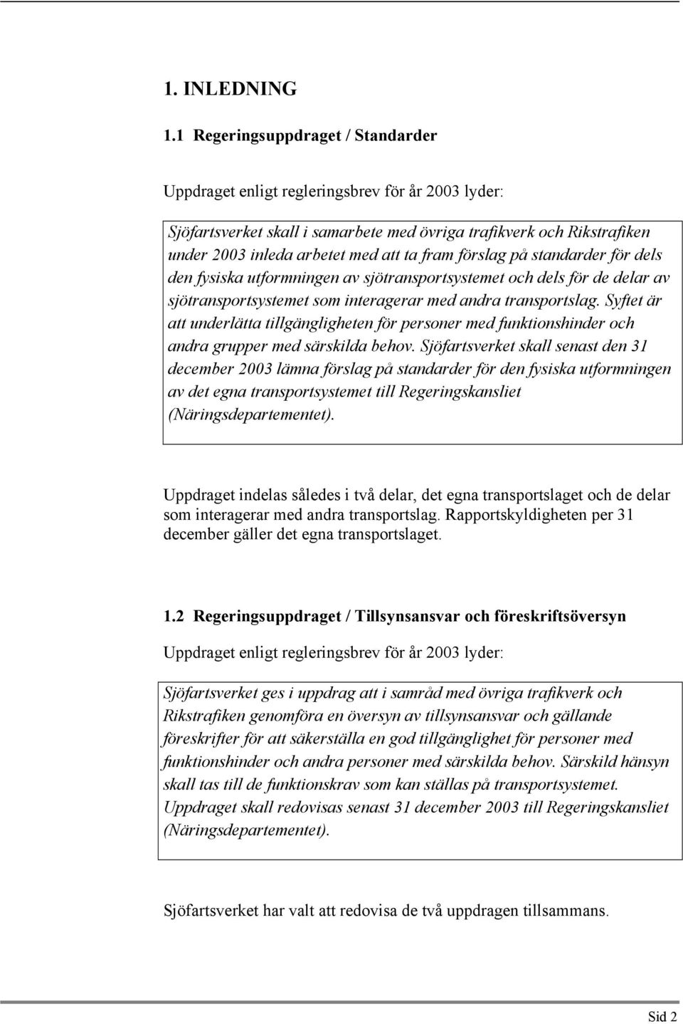 förslag på standarder för dels den fysiska utformningen av sjötransportsystemet oh dels för de delar av sjötransportsystemet som interagerar med andra transportslag.