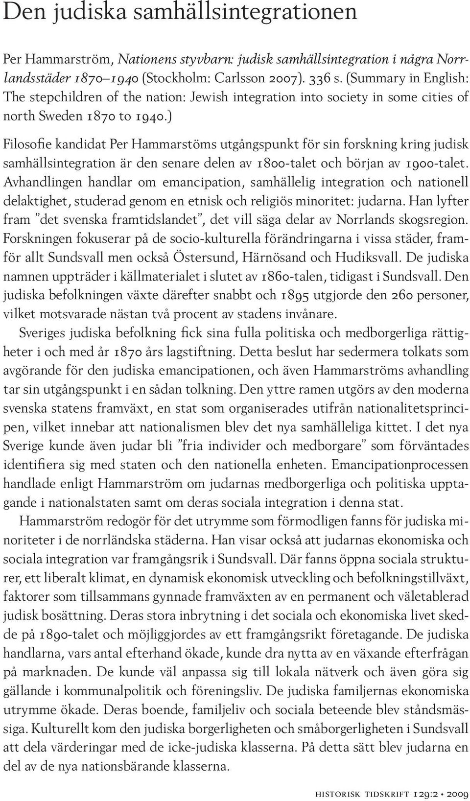 ) Filosofie kandidat Per Hammarstöms utgångspunkt för sin forskning kring judisk samhällsintegration är den senare delen av 1800-talet och början av 1900-talet.