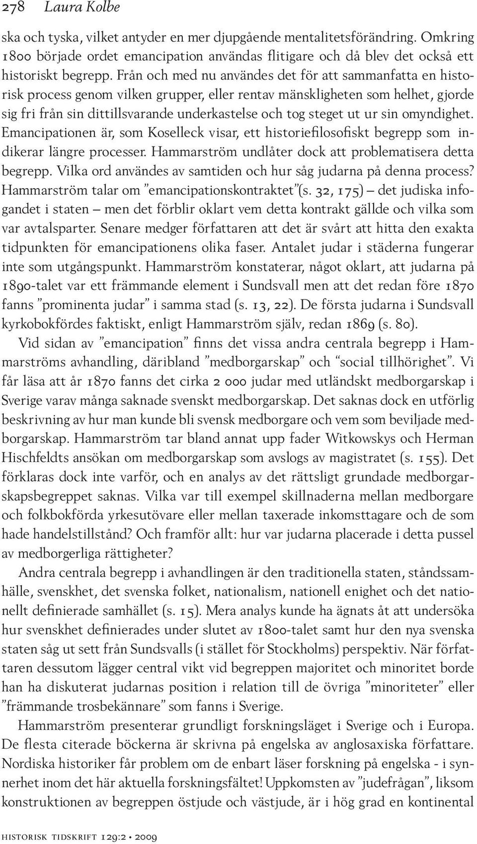 ut ur sin omyndighet. Emancipationen är, som Koselleck visar, ett historiefilosofiskt begrepp som indikerar längre processer. Hammarström undlåter dock att problematisera detta begrepp.