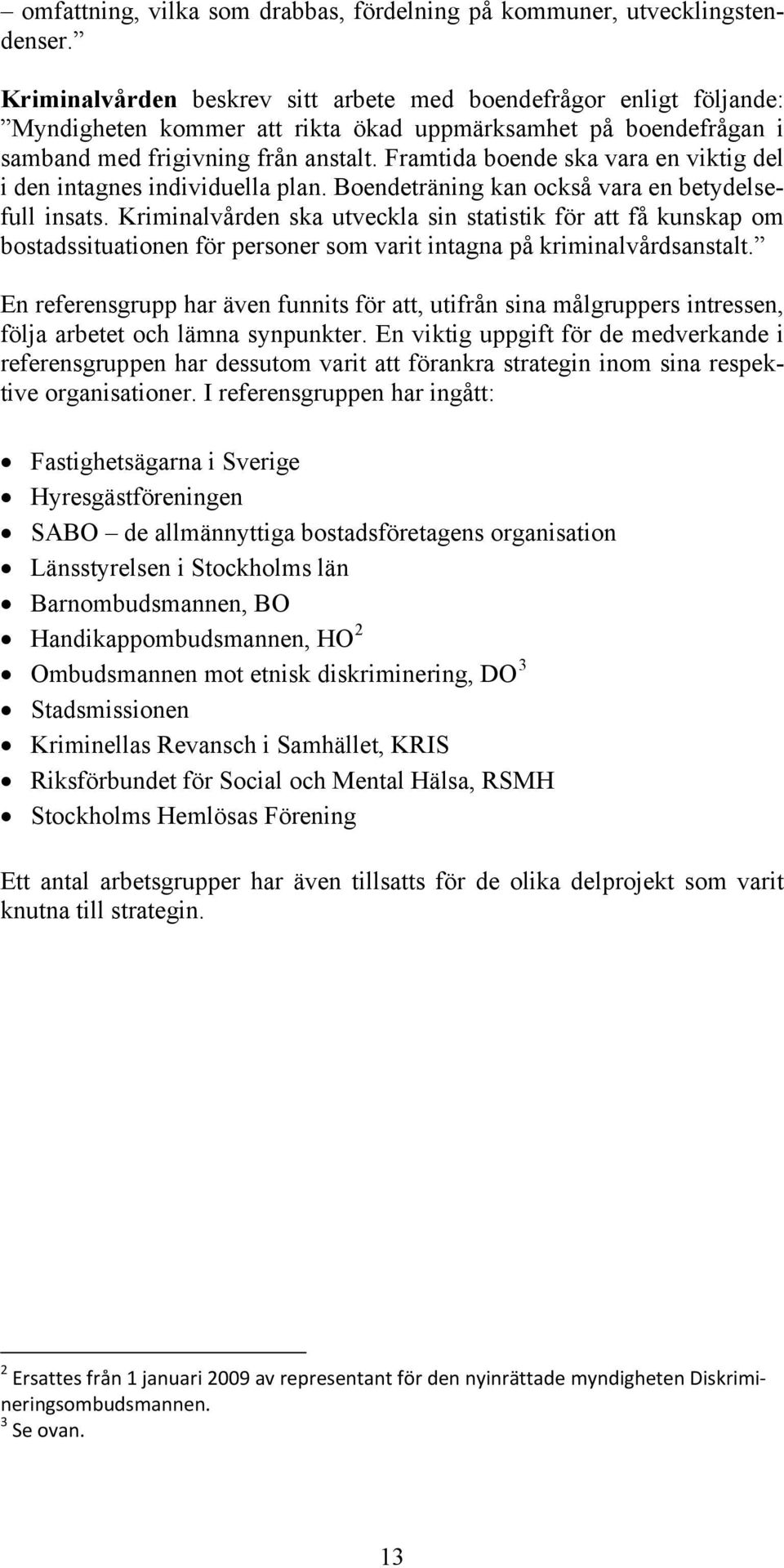 Framtida boende ska vara en viktig del i den intagnes individuella plan. Boendeträning kan också vara en betydelsefull insats.