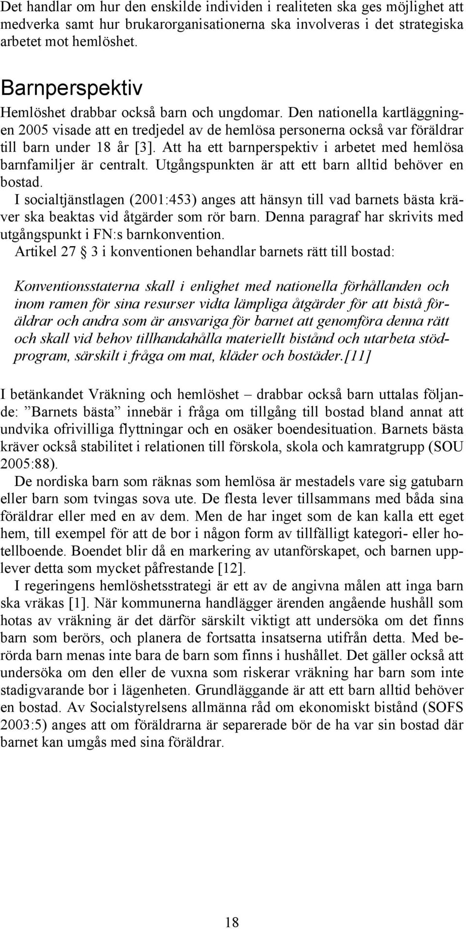 Att ha ett barnperspektiv i arbetet med hemlösa barnfamiljer är centralt. Utgångspunkten är att ett barn alltid behöver en bostad.