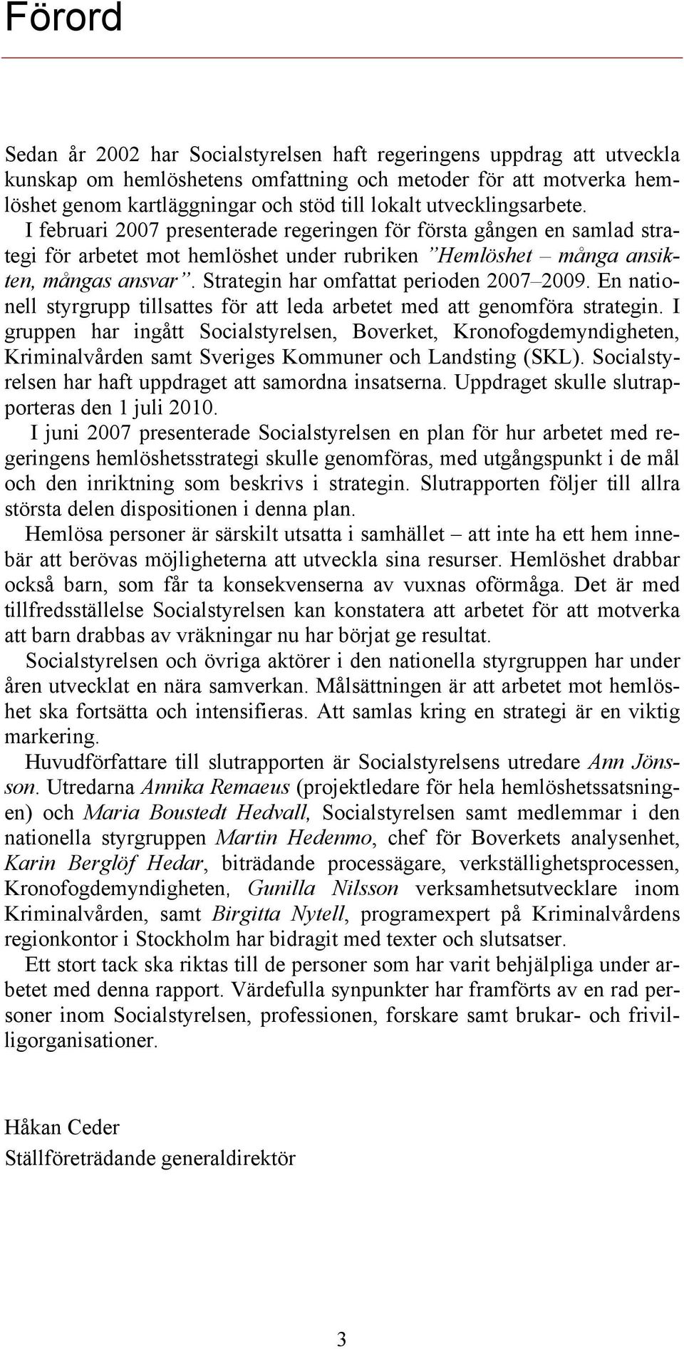 Strategin har omfattat perioden 2007 2009. En nationell styrgrupp tillsattes för att leda arbetet med att genomföra strategin.