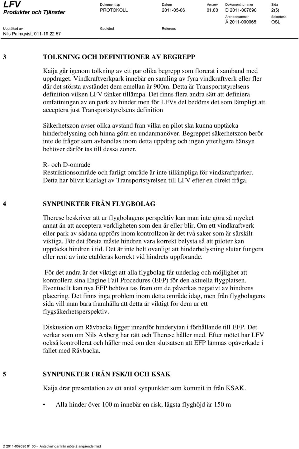 Det finns flera andra sätt att definiera omfattningen av en park av hinder men för LFVs del bedöms det som lämpligt att acceptera just Transportstyrelsens definition Säkerhetszon avser olika avstånd