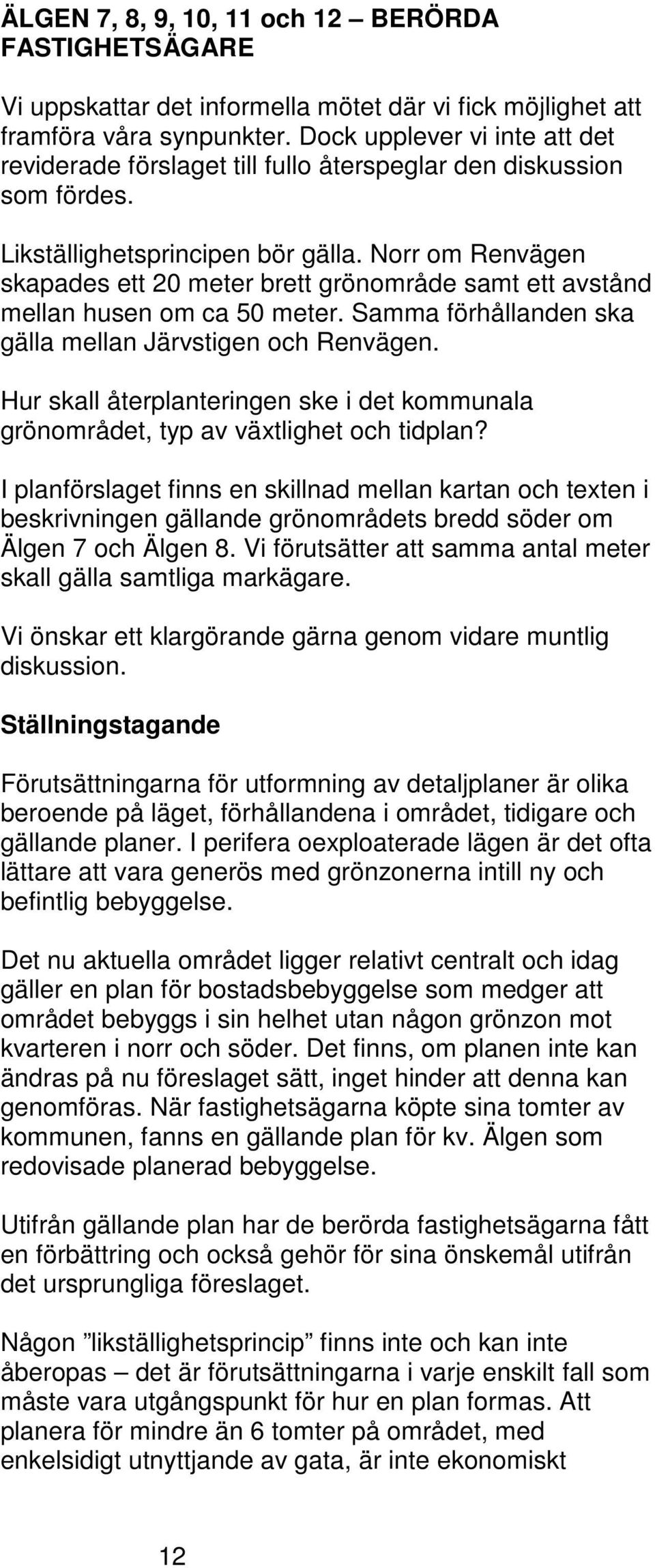 Norr om Renvägen skapades ett 20 meter brett grönområde samt ett avstånd mellan husen om ca 50 meter. Samma förhållanden ska gälla mellan Järvstigen och Renvägen.