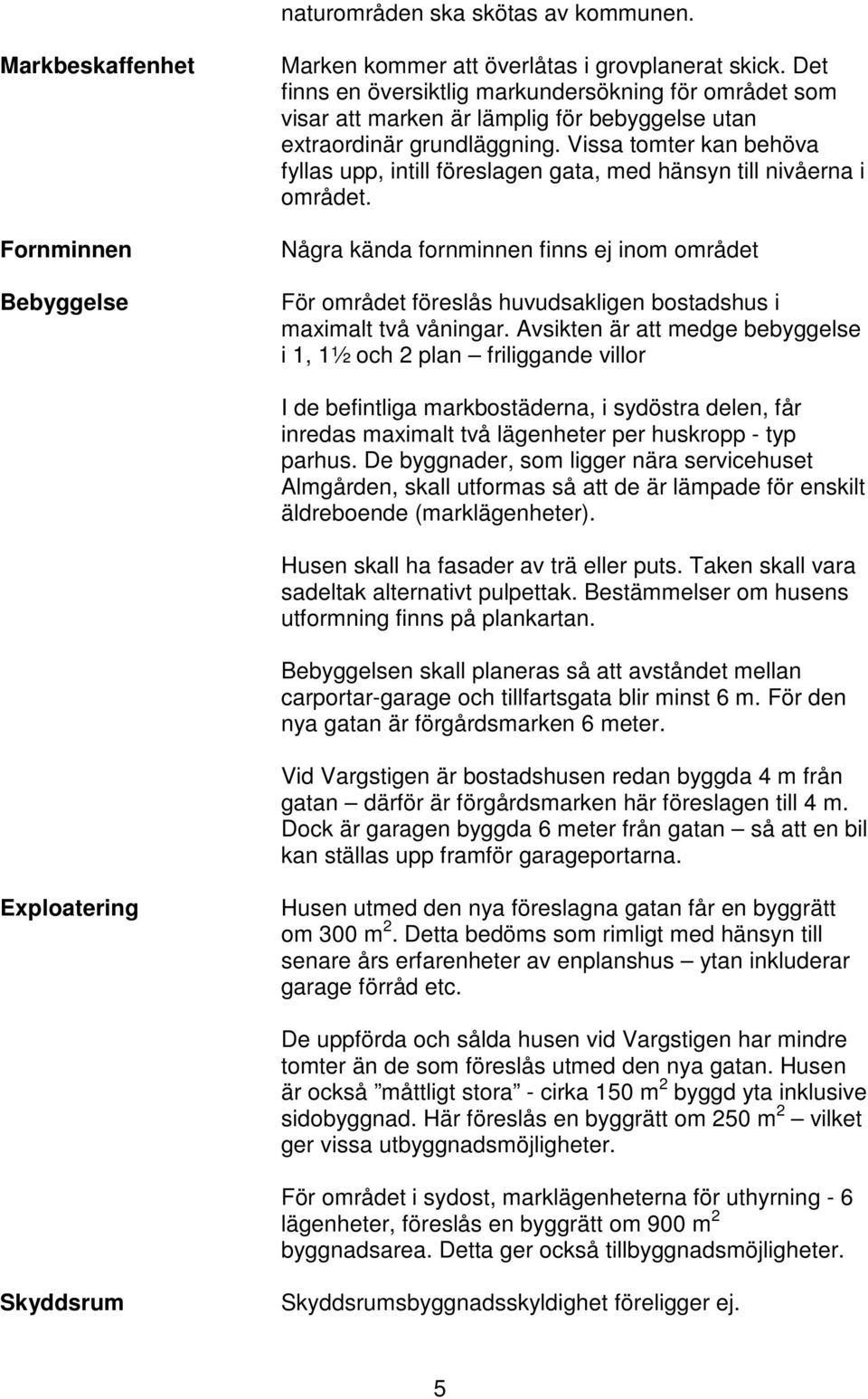 Vissa tomter kan behöva fyllas upp, intill föreslagen gata, med hänsyn till nivåerna i området.