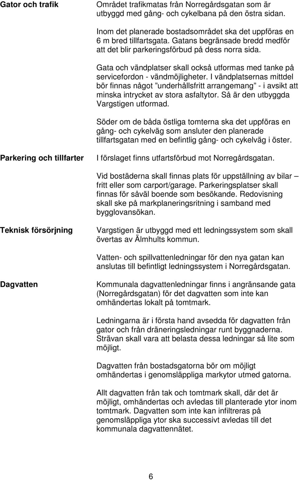 I vändplatsernas mittdel bör finnas något underhållsfritt arrangemang - i avsikt att minska intrycket av stora asfaltytor. Så är den utbyggda Vargstigen utformad.