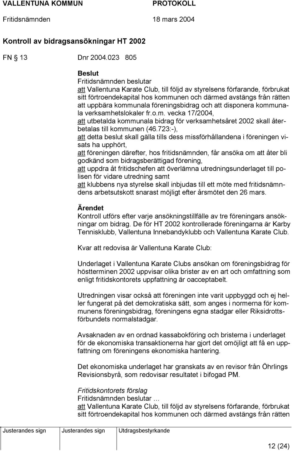 kommunala föreningsbidrag och att disponera kommunala verksamhetslokaler fr.o.m. vecka 17/2004, att utbetalda kommunala bidrag för verksamhetsåret 2002 skall återbetalas till kommunen (46.