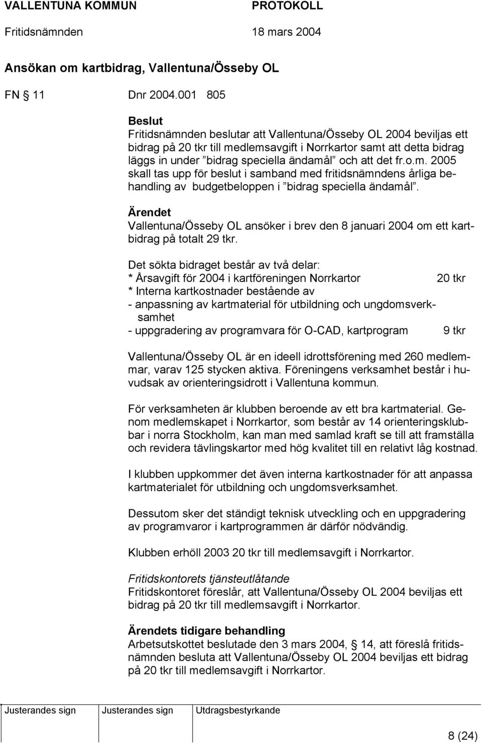 att det fr.o.m. 2005 skall tas upp för beslut i samband med fritidsnämndens årliga behandling av budgetbeloppen i bidrag speciella ändamål.