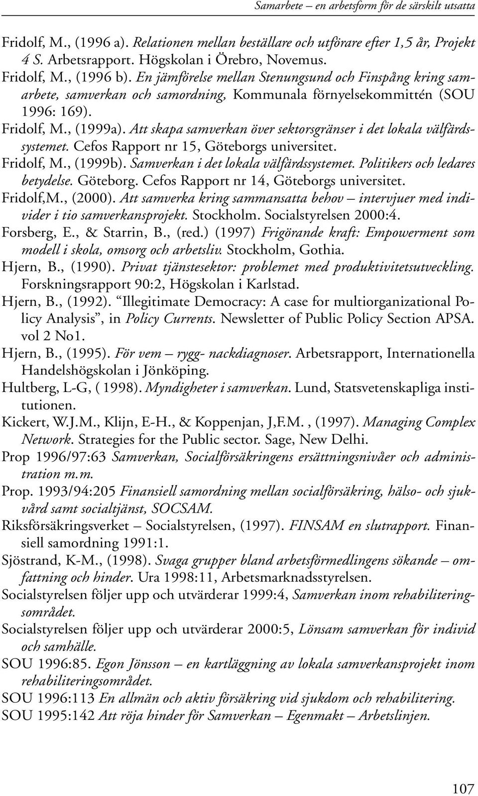 Att skapa samverkan över sektorsgränser i det lokala välfärdssystemet. Cefos Rapport nr 15, Göteborgs universitet. Fridolf, M., (1999b). Samverkan i det lokala välfärdssystemet.