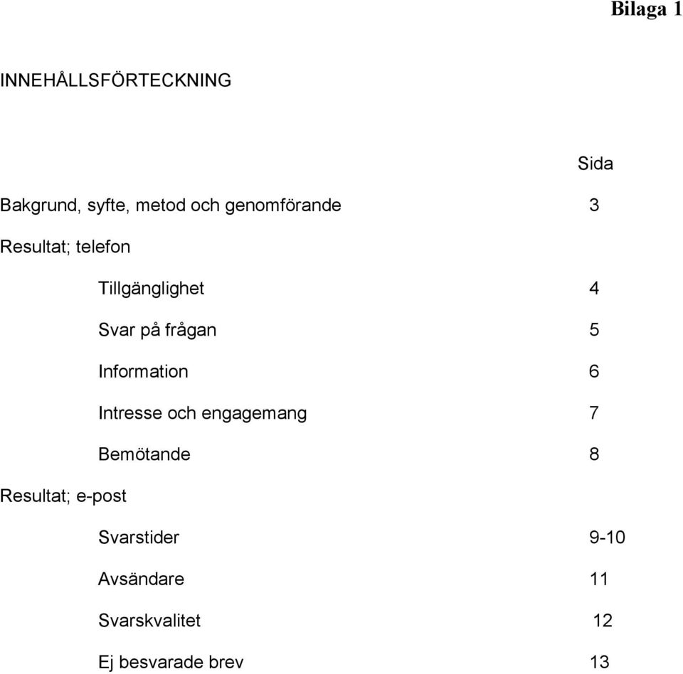 frågan 5 Information 6 Intresse och engagemang 7 Bemötande 8