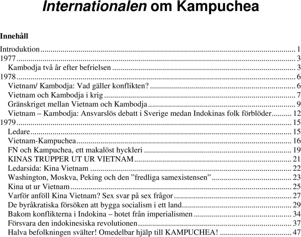 .. 16 FN och Kampuchea, ett makalöst hyckleri... 19 KINAS TRUPPER UT UR VIETNAM... 21 Ledarsida: Kina Vietnam... 22 Washington, Moskva, Peking och den fredliga samexistensen... 23 Kina ut ur Vietnam.