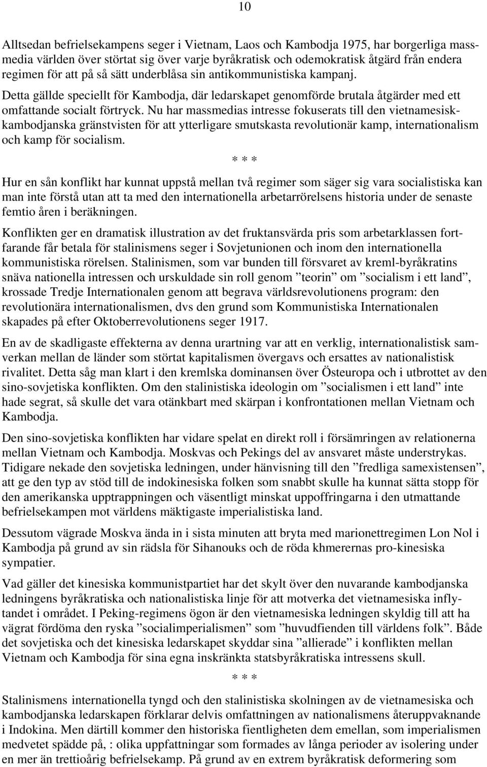 Nu har massmedias intresse fokuserats till den vietnamesiskkambodjanska gränstvisten för att ytterligare smutskasta revolutionär kamp, internationalism och kamp för socialism.