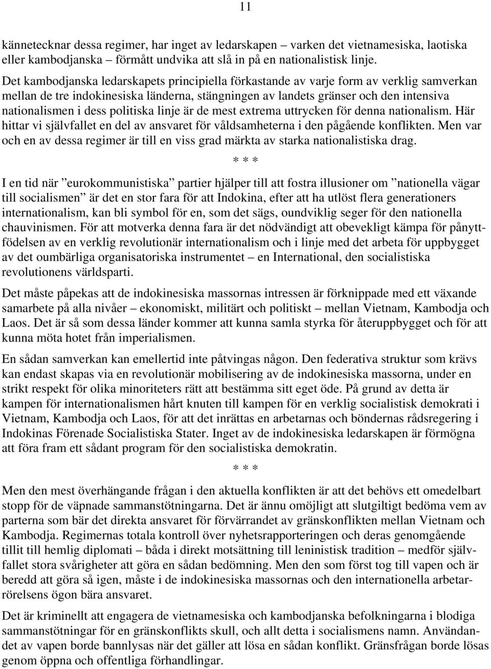 politiska linje är de mest extrema uttrycken för denna nationalism. Här hittar vi självfallet en del av ansvaret för våldsamheterna i den pågående konflikten.