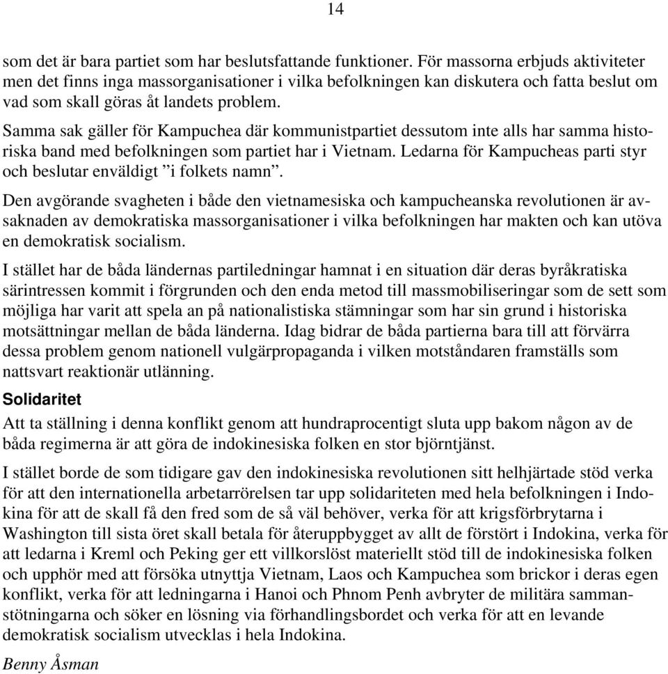 Samma sak gäller för Kampuchea där kommunistpartiet dessutom inte alls har samma historiska band med befolkningen som partiet har i Vietnam.