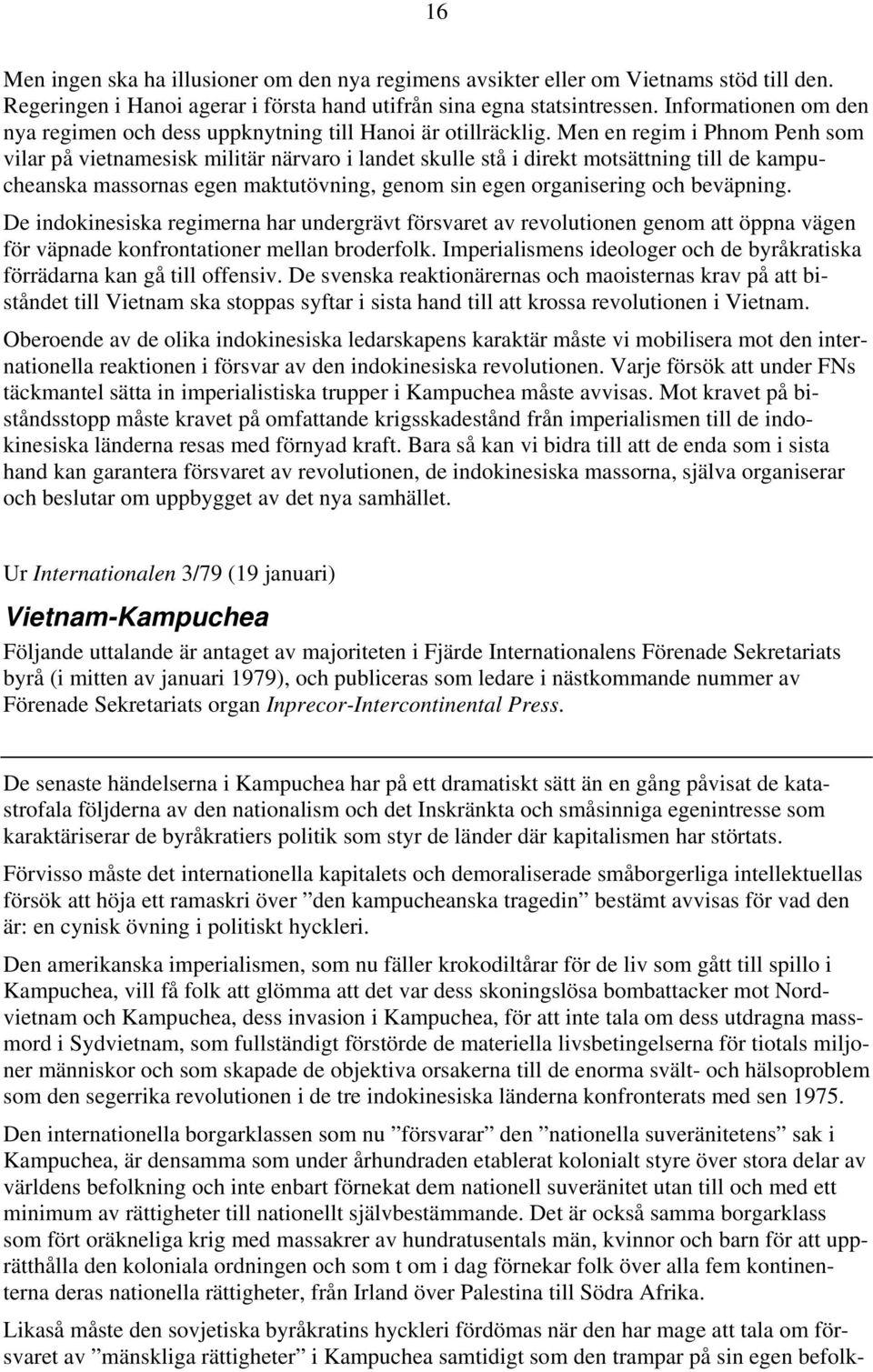 Men en regim i Phnom Penh som vilar på vietnamesisk militär närvaro i landet skulle stå i direkt motsättning till de kampucheanska massornas egen maktutövning, genom sin egen organisering och