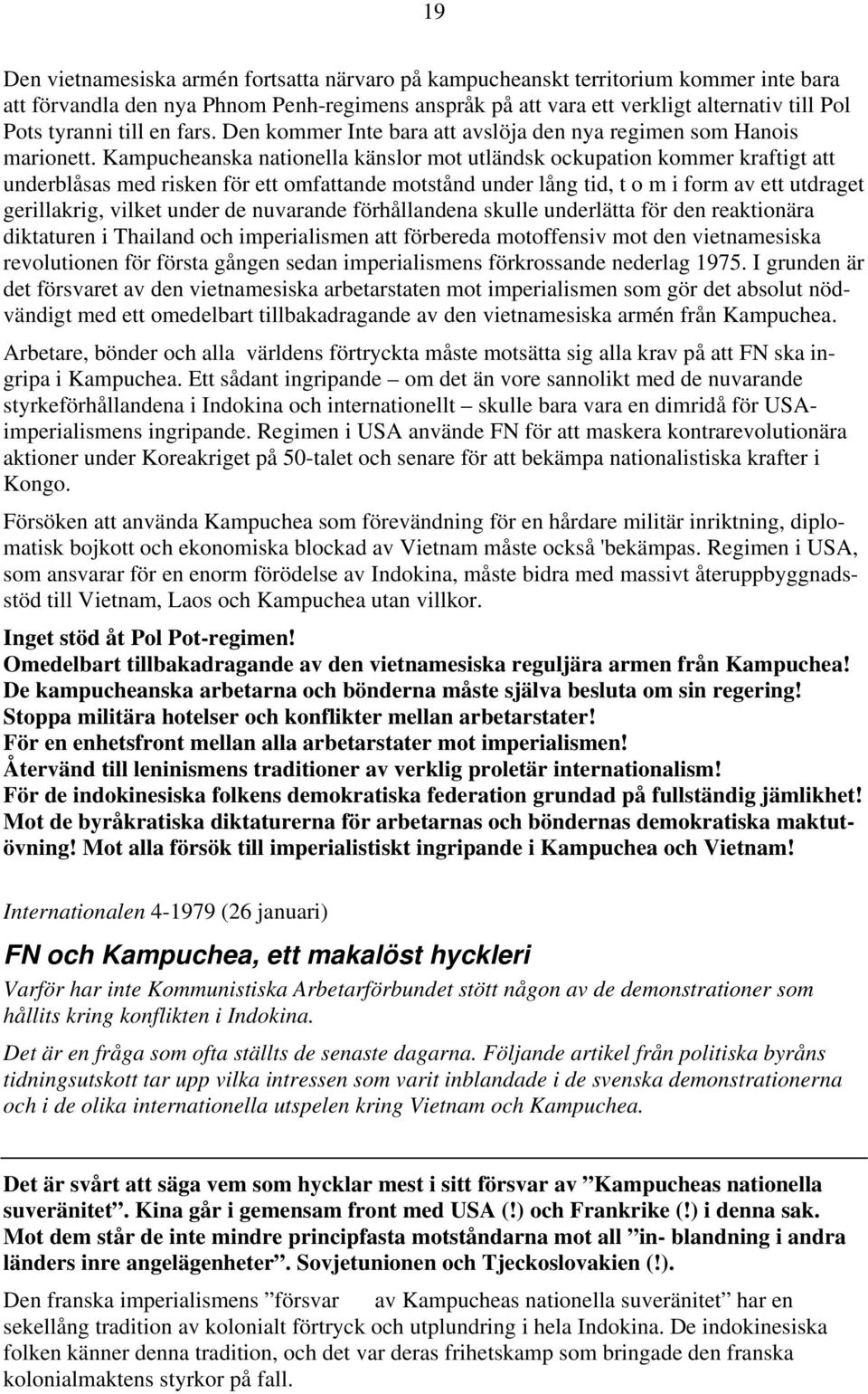 Kampucheanska nationella känslor mot utländsk ockupation kommer kraftigt att underblåsas med risken för ett omfattande motstånd under lång tid, t o m i form av ett utdraget gerillakrig, vilket under