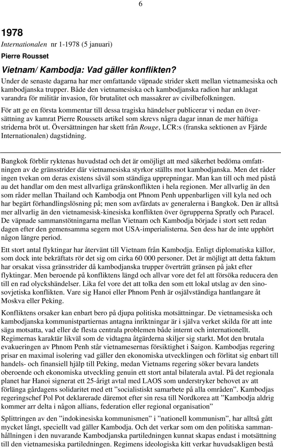 Både den vietnamesiska och kambodjanska radion har anklagat varandra för militär invasion, för brutalitet och massakrer av civilbefolkningen.