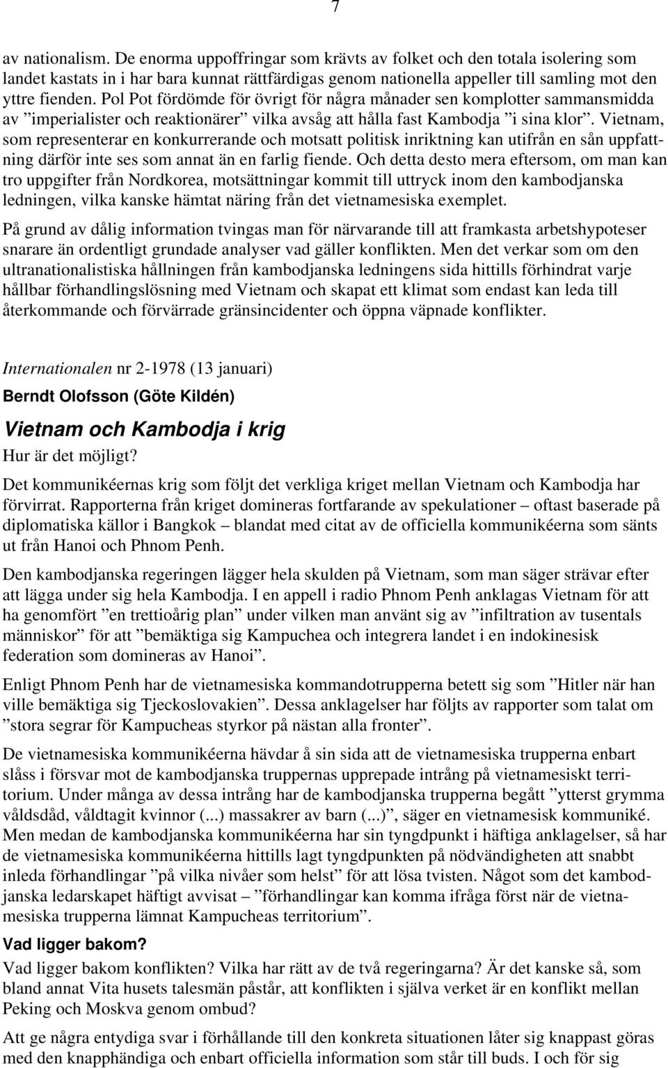 Pol Pot fördömde för övrigt för några månader sen komplotter sammansmidda av imperialister och reaktionärer vilka avsåg att hålla fast Kambodja i sina klor.