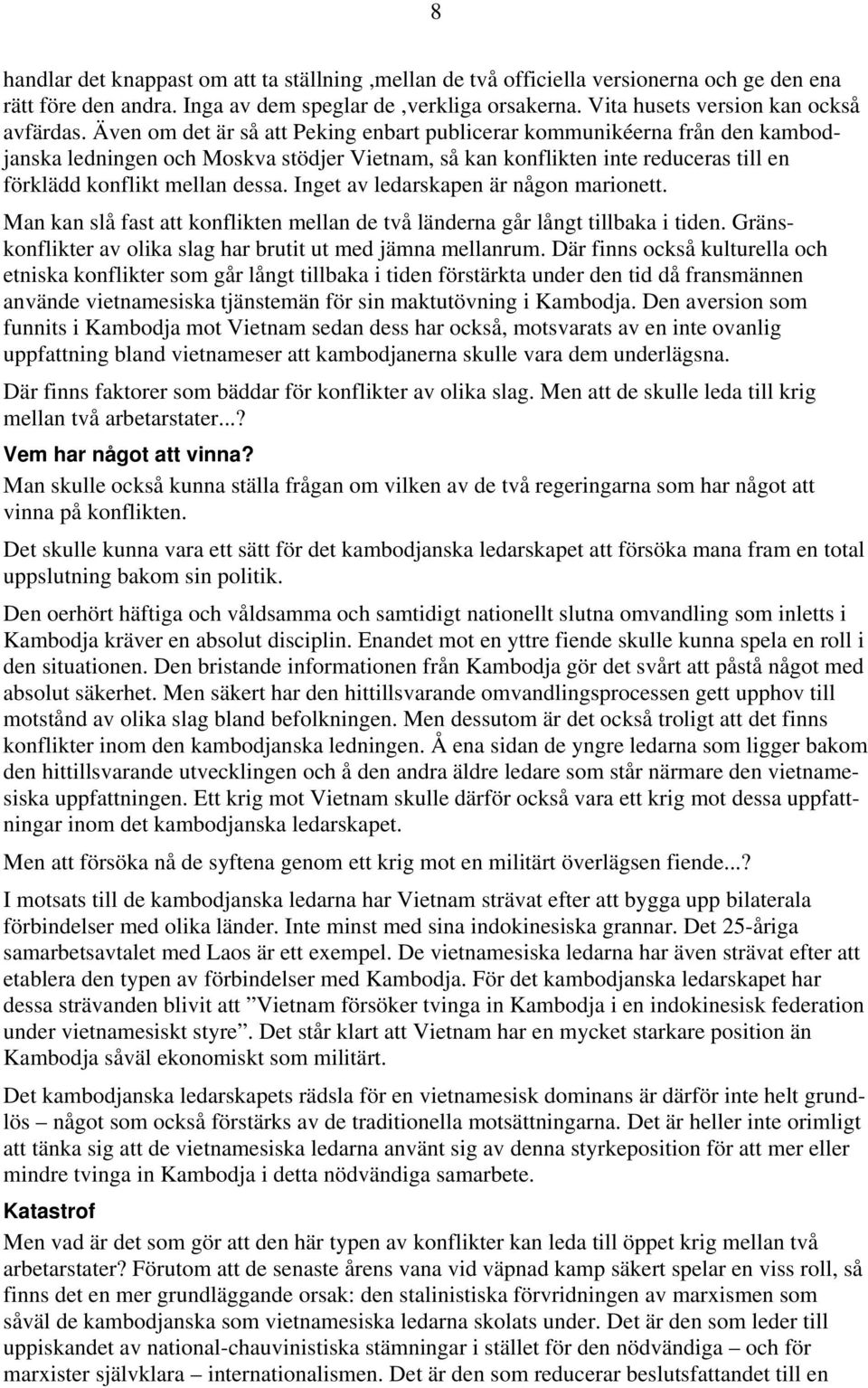 Inget av ledarskapen är någon marionett. Man kan slå fast att konflikten mellan de två länderna går långt tillbaka i tiden. Gränskonflikter av olika slag har brutit ut med jämna mellanrum.