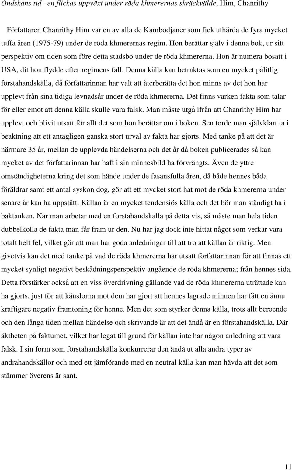 Denna källa kan betraktas som en mycket pålitlig förstahandskälla, då författarinnan har valt att återberätta det hon minns av det hon har upplevt från sina tidiga levnadsår under de röda khmererna.