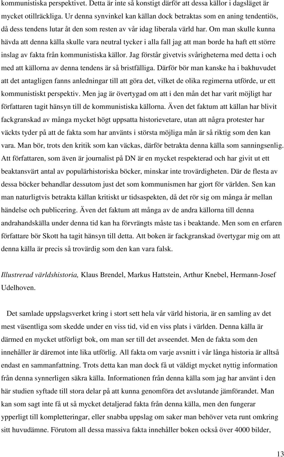 Om man skulle kunna hävda att denna källa skulle vara neutral tycker i alla fall jag att man borde ha haft ett större inslag av fakta från kommunistiska källor.