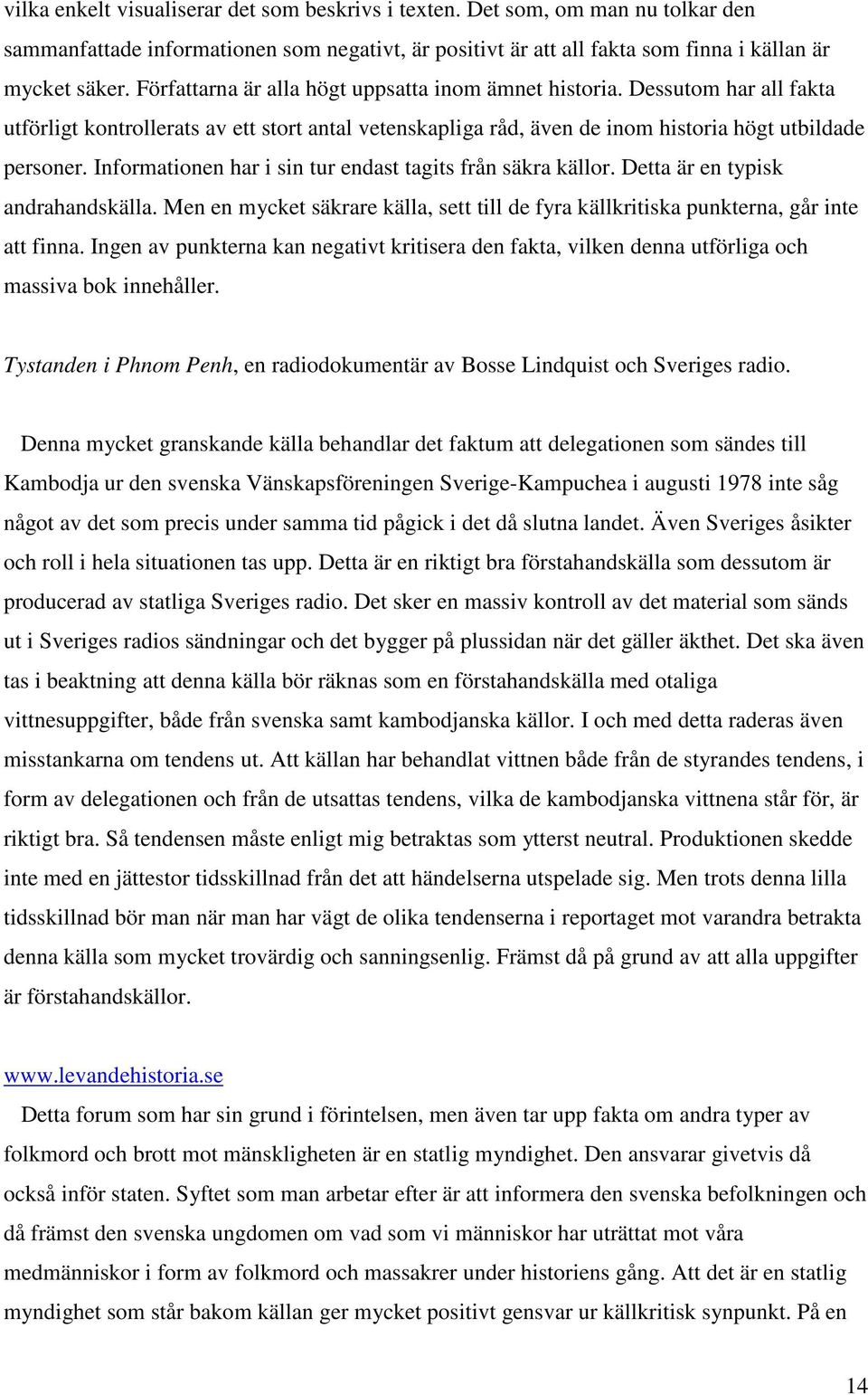 Informationen har i sin tur endast tagits från säkra källor. Detta är en typisk andrahandskälla. Men en mycket säkrare källa, sett till de fyra källkritiska punkterna, går inte att finna.