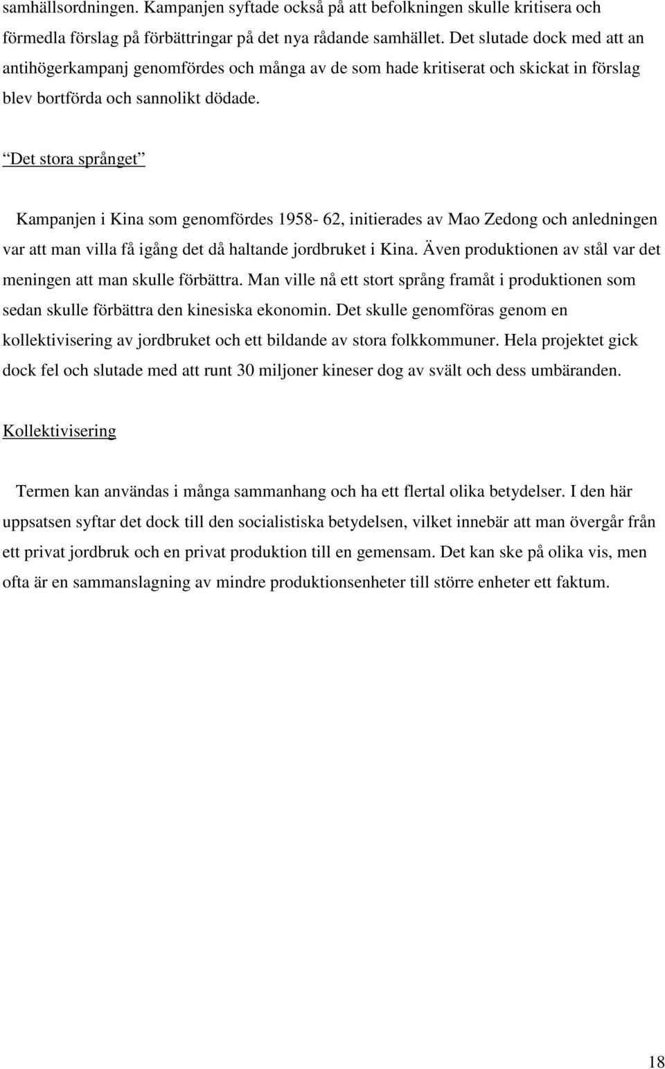 Det stora språnget Kampanjen i Kina som genomfördes 1958-62, initierades av Mao Zedong och anledningen var att man villa få igång det då haltande jordbruket i Kina.