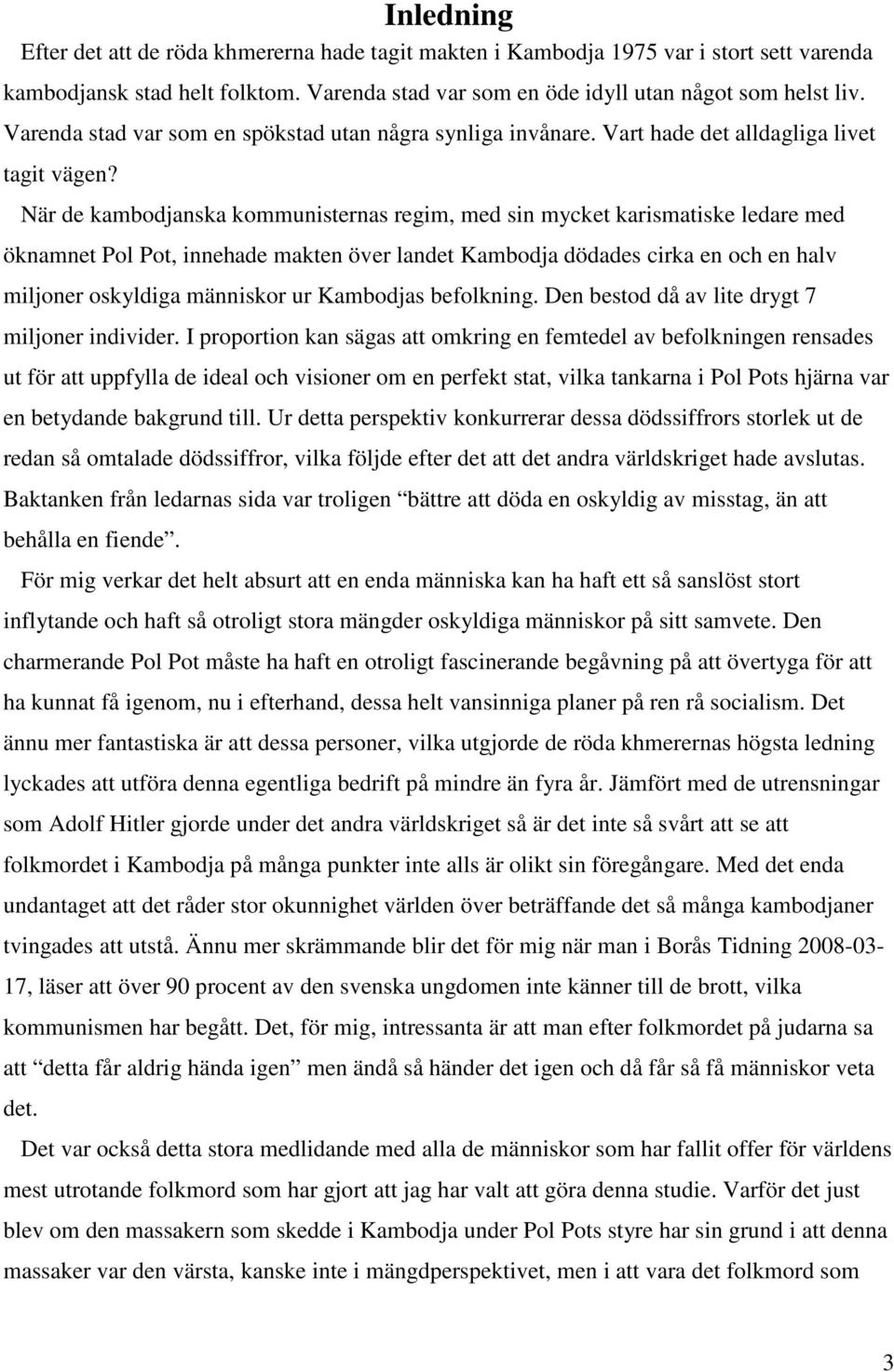 När de kambodjanska kommunisternas regim, med sin mycket karismatiske ledare med öknamnet Pol Pot, innehade makten över landet Kambodja dödades cirka en och en halv miljoner oskyldiga människor ur